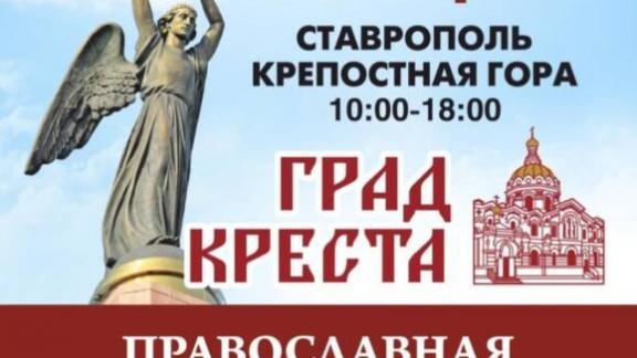 Православная выставка-ярмарка «Град Креста» пройдет в Ставрополе