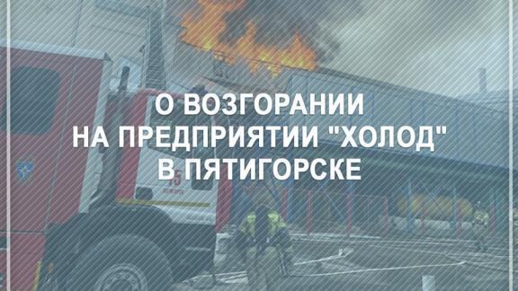 Ситуация с возгоранием на предприятии «Холод» в Пятигорске находится на контроле губернатора